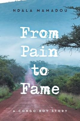 From Pain to Fame: A Congo Boy Story by Mamadou, Ndala