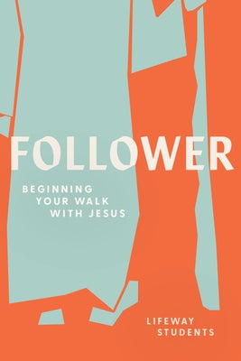Follower: Beginning Your Walk with Jesus by Lifeway Students