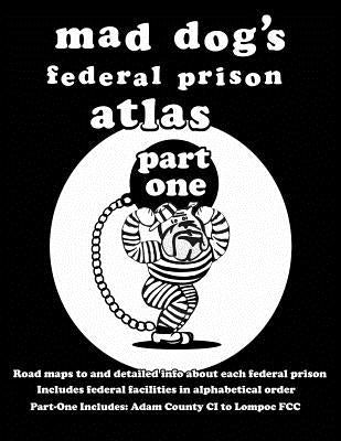 Mad Dog's Federal Prison Atlas Part One by Allen, Dan M.
