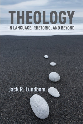Theology in Language, Rhetoric, and Beyond: Essays in Old and New Testament by Lundbom, Jack R.