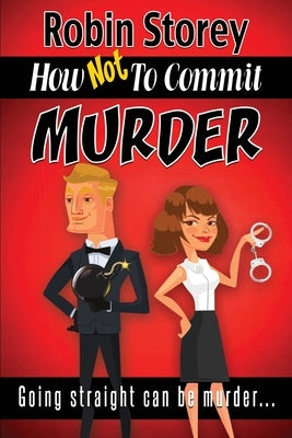 How Not To Commit Murder: Going Straight Can Be Murder by Storey, Robin Anne