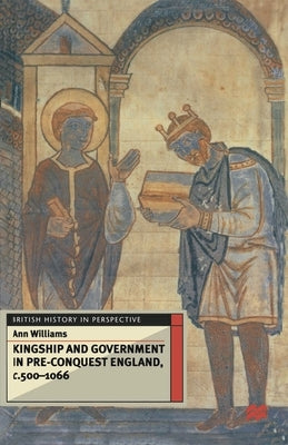 Kingship and Government in Pre-Conquest England C.500-1066 by Williams, Ann