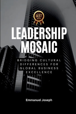 Leadership Mosaic, Bridging Cultural Differences for Global Business Excellence by Joseph