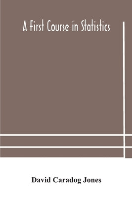 A First Course In Statistics by David Caradog Jones