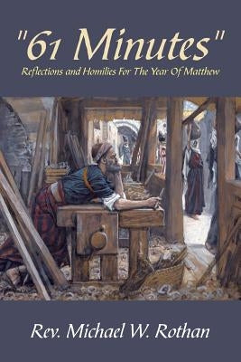"61 Minutes": Reflections And Homilies For The Year Of Matthew by Rothan, Michael W.