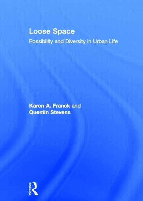Loose Space: Possibility and Diversity in Urban Life by Franck, Karen