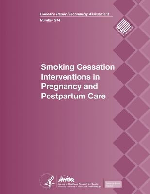 Smoking Cessation Interventions in Pregnancy and Postpartum Care: Evidence Report/Technology Assessment Number 214 by And Quality, Agency for Healthcare Resea