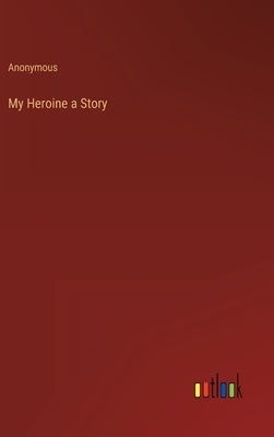 My Heroine a Story by Anonymous