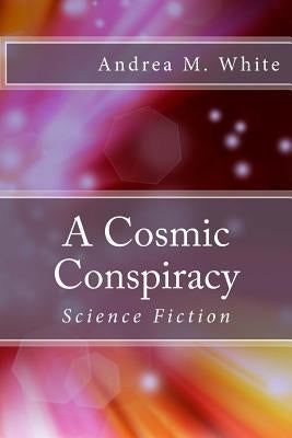 A Cosmic Conspiracy by White, Andrea M.