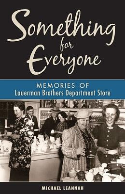 Something for Everyone: Memories of Lauerman Brothers Department Store by Leannah, Michael