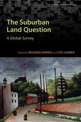 The Suburban Land Question: A Global Survey by Harris, Richard