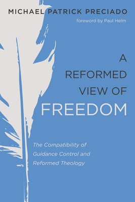 A Reformed View of Freedom by Preciado, Michael Patrick