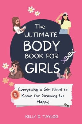 The Ultimate Body Book for Girls: The Girls guide to Growing, Puberty, Changes, Health Education by Kay, Laura