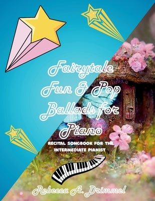 Fairytale Fun & Pop Ballads for Piano: Recital songbook For the Intermediate Pianist by Drimmel, Rebecca