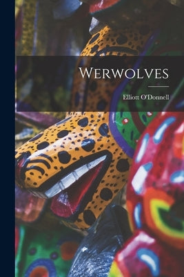 Werwolves by O'Donnell, Elliott 1872-1965
