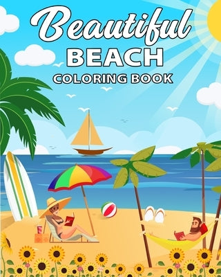 Beautiful Beach Coloring Book: A Coloring Book For Adults with relaxing and Exotic Scenes of Beaches, Peaceful Ocean Landscapes, . Fun Holidays and S by Kanido, Albert