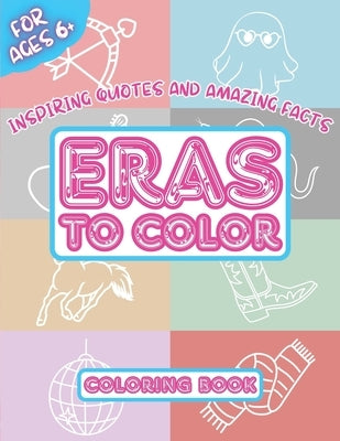 Eras To Color - Inspiring Quotes and Amazing Facts - Coloring Book: Empowering Self Love Illustration Activities, Fun for Concert Music Lovers Super F by Figures, Aspirational