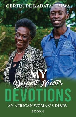 My Deepest Heart's Devotions 6: An African Woman's Diary - Book 6 by Kabatalemwa, Gertrude