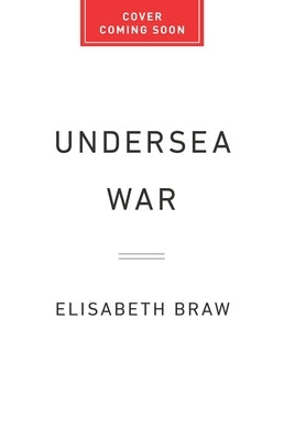 Undersea War: The Battle to Control the Cables and Pipelines That Connect Our World by Braw, Elisabeth