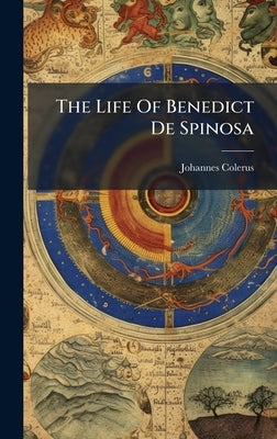 The Life Of Benedict De Spinosa by Colerus, Johannes