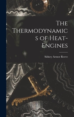 The Thermodynamics of Heat-Engines by Armor, Reeve Sidney