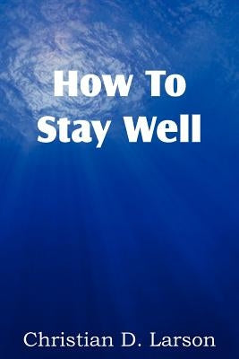 How to Stay Well by Larson, Christian D.