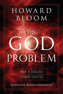 The God Problem: How a Godless Cosmos Creates by Bloom, Howard