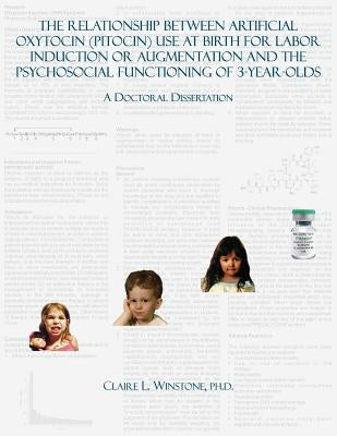 The Relationship Between Artificial Oxytocin (Pitocin) Use At Birth For Labor Induction Or Augmentation And The Psychosocial Functioning Of 3-Year-Old by Winstone, Claire