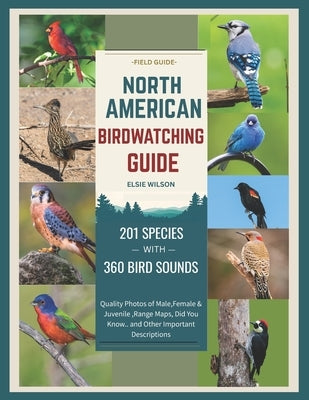 North American Birdwatching Guide: Comprehensive Birding: Male, Female, Juvenile Photos, Sounds, Range Maps, and Fascinating "Did You Know?" Facts. by Wilson, Elsie