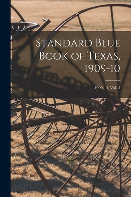 Standard Blue Book of Texas, 1909-10; 1909-10, vol. 3 by Anonymous