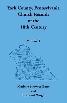 York County, Pennsylvania Church Records of the 18th Century, Volume 3 by Bates, Marlene Strawser
