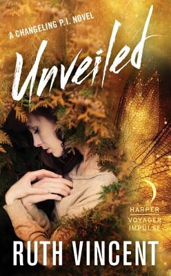 Unveiled: A Changeling P.I. Novel by Vincent, Ruth