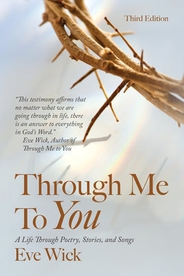Through Me To You: A Life Through Poetry, Stories, and Songs by Wick, Eve