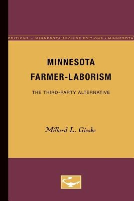 Minnesota Farmer-Laborism: The Third-Party Alternative by Gieske, Millard L.