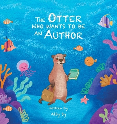 The Otter Who Wants to Be an Author by Sy, Ally