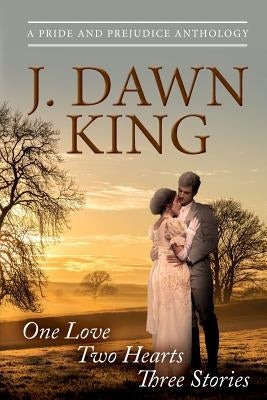 One Love - Two Hearts - Three Stories: A Pride & Prejudice Anthology: The Library, Married!, Ramsgate by King, J. Dawn