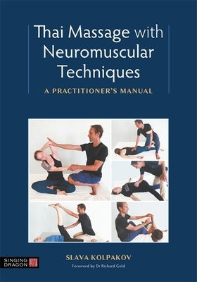 Thai Massage with Neuromuscular Techniques: A Practitioner's Manual by Kolpakov, Slava