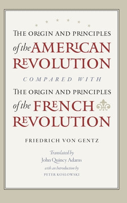 The Origin and Principles of the American Revolution, Compared with the Origin and Principles of the French Revolution by Gentz, Friedrich