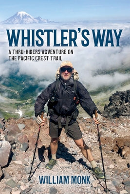 Whistler's Way: A Thru-Hikers Adventure on the Pacific Crest Trail by Monk, William