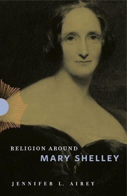 Religion Around Mary Shelley by Airey, Jennifer L.