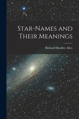 Star-Names and Their Meanings by Allen, Richard Hinckley
