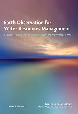 Earth Observation for Water Resources Management: Current Use and Future Opportunities for the Water Sector by Garcia, Luis