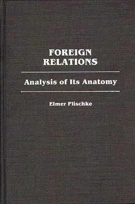 Foreign Relations: Analysis of Its Anatomy by Plischke, Elmer