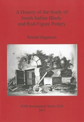 A History of the Study of South Italian Black- and Red-Figure Pottery by Higginson, Ronald