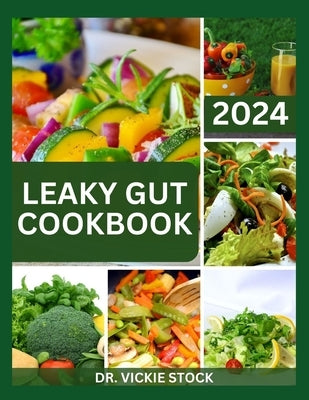 Leaky Gut Cookbook: A Complete Dietary Guide to Prevent, Manage and Heal Your Gut Including Recipes by Stock, Vickie