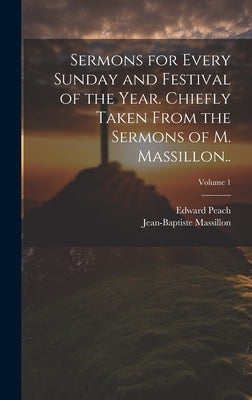 Sermons for Every Sunday and Festival of the Year. Chiefly Taken From the Sermons of M. Massillon..; Volume 1 by Massillon, Jean-Baptiste