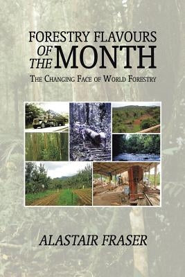 Forestry Flavours of the Month: The Changing Face of World Forestry by Fraser, Alastair