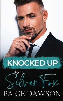 Knocked Up by a Silver Fox: An Age-Gap, Secret Pregnancy Romance by Dawson, Paige