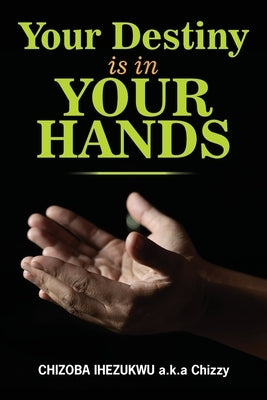 Your destiny is in your hands by Ihezukwu, Chizoba