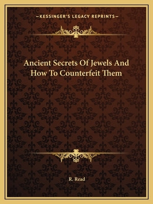 Ancient Secrets Of Jewels And How To Counterfeit Them by Read, R.